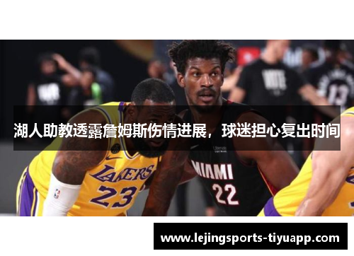 湖人助教透露詹姆斯伤情进展，球迷担心复出时间