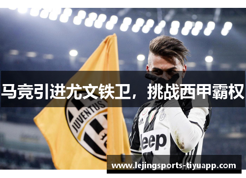 马竞引进尤文铁卫，挑战西甲霸权