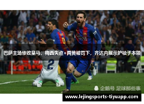 巴萨主场惨败皇马，梅西失点+两黄被罚下，齐达内展示护犊子本领